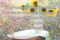 Everyone must leave something behind when he dies, my grandfather said. A child or a book or a painting or a house or a wall built or a pair of shoes made. Or a garden planted. Something your hand touches some way so your soul has somewhere to go when you - 6